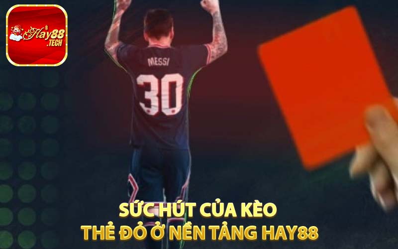 Sức hút của kèo thẻ đỏ ở nền tảng HAY88
